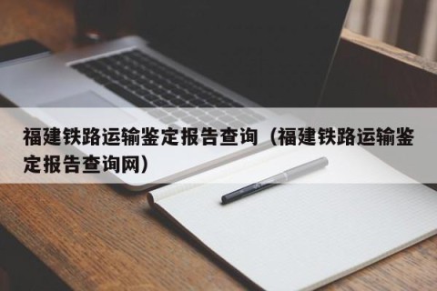 福建铁路运输鉴定报告查询（福建铁路运输鉴定报告查询网）