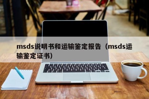 msds说明书和运输鉴定报告（msds运输鉴定证书）