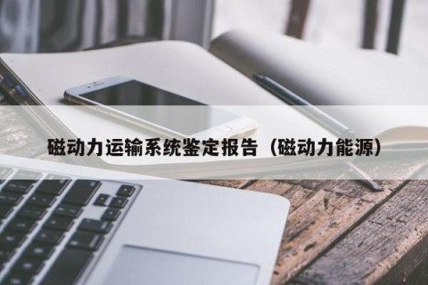 磁动力运输系统鉴定报告（磁动力能源）