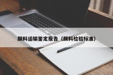 颜料运输鉴定报告（颜料检验标准）