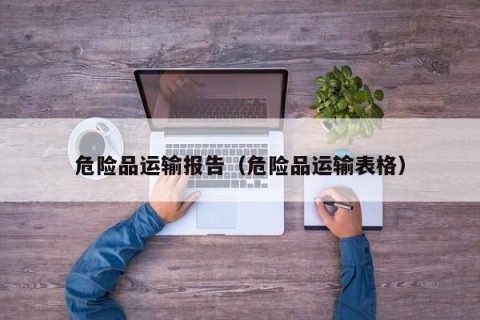 危险品运输报告（危险品运输表格）