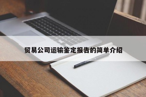 贸易公司运输鉴定报告的简单介绍