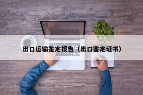 出口运输鉴定报告（出口鉴定证书）