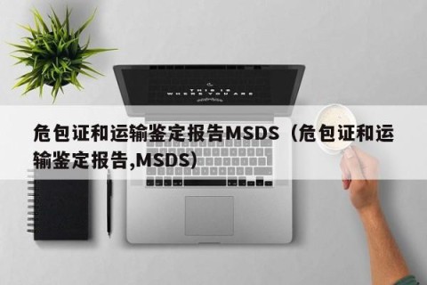 危包证和运输鉴定报告MSDS（危包证和运输鉴定报告,MSDS）