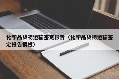 化学品货物运输鉴定报告（化学品货物运输鉴定报告模板）