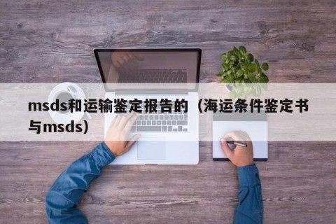 msds和运输鉴定报告的（海运条件鉴定书与msds）