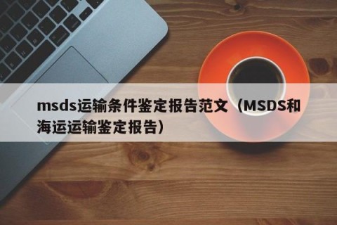 msds运输条件鉴定报告范文（MSDS和海运运输鉴定报告）